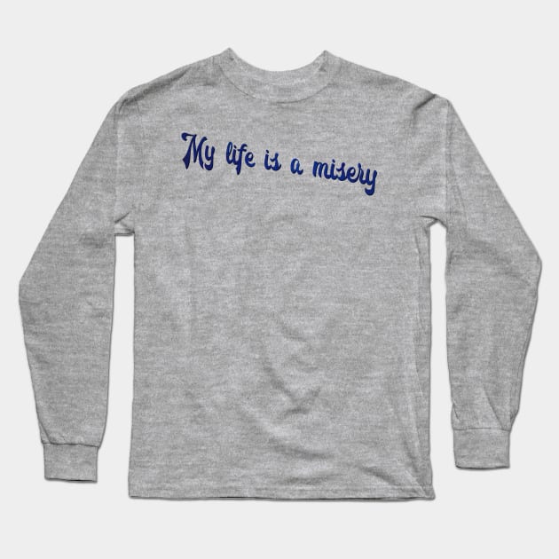 My Life is a Misery Long Sleeve T-Shirt by TheatreThoughts